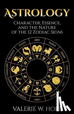 Holt, Valerie W. - Astrology: Character, Essence, and the Nature of the 12 Zodiac Signs
