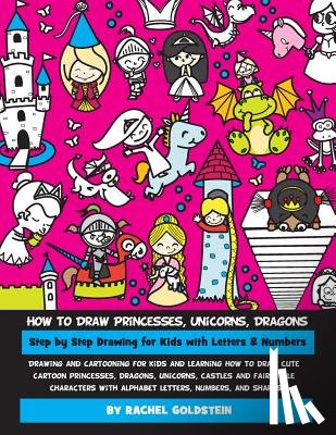 Goldstein, Rachel a. - How to Draw Princesses, Unicorns, Dragons Step by Step Drawing for Kids with Letters & Numbers: Drawing and cartooning for kids and learning how to dr