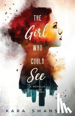 Swanson, Kara - The Girl Who Could See: A Novella