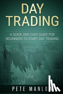Manlow, Pete - Day Trading: A Quick and Easy Guide for Beginners to Start Day Trading