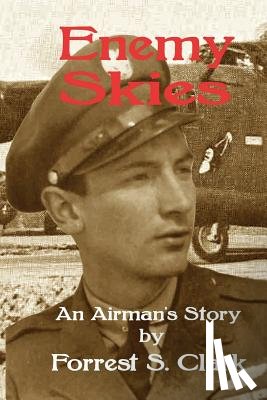 Clark, Forrest S. - Enemy Skies: An Airman's Story
