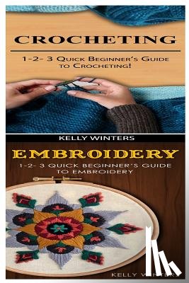 Winters, Kelly - Crocheting & Embroidery: 1-2-3 Quick Beginner's Guide to Crocheting! & 1-2-3 Quick Beginner's Guide to Embroidery!