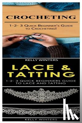 Winters, Kelly - Crocheting & Lace & Tatting: 1-2-3 Quick Beginner's Guide to Crocheting! & 1-2-3 Quick Beginners Guide to Lace and Tatting