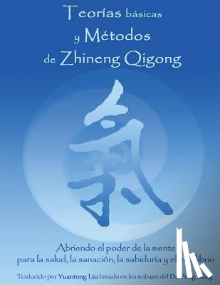 Yuantong, Liu - Teorias Basicas y Metodos de Zhineng Qigong: Abriendo el poder de la mente para la salud, la sanacion, la sabiduria y el equilibrio