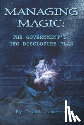 Cameron, Grant R. - Managing Magic: The Government's UFO Disclosure Plan