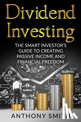Smith, Anthony - Dividend Investing: The smart investors guide to creating passive income and financial freedom.