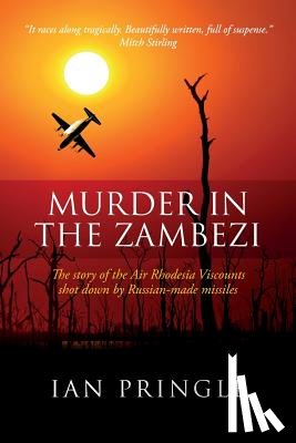 Pringle, Ian - Murder in the Zambezi: The Story of the Air Rhodesia Viscounts Shot Down by Russian-Made Missiles