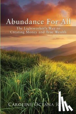 Ryan, Caroline Oceana - Abundance For All: The Lightworker's Way to Creating Money and True Wealth