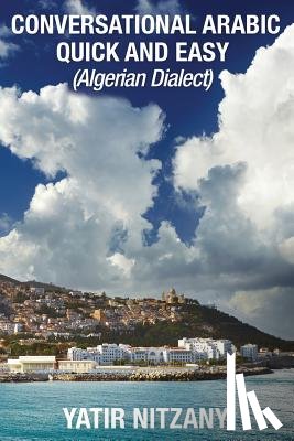 Nitzany, Yatir - Conversational Arabic Quick and Easy: Algerian Arabic Dialect, Darja, Darija, Maghreb, Algeria, Colloquial Arabic