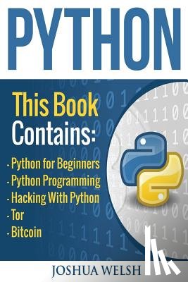 Welsh, Joshua - Python: 5 Manuscripts - Python for Beginners, Python Programming, Hacking With Python, Tor, Bitcoin