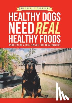 Zuppini, Michelle - Healthy Dogs Need Real Healthy Foods