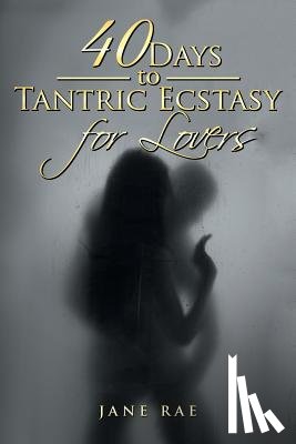 Rae, Jane - 40 Days to Tantric Ecstasy for Lovers