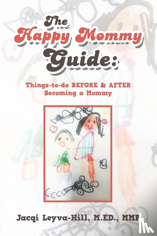Leyva-Hill M Ed Mmp, Jacqi - The Happy Mommy Guide