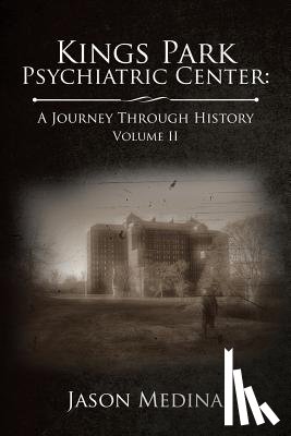 Medina, Jason - Kings Park Psychiatric Center: a Journey Through History: Volume Ii