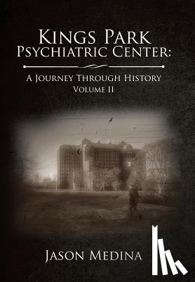 Medina, Jason - Kings Park Psychiatric Center: a Journey Through History: Volume Ii