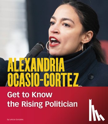 Snow, Leticia - Alexandria Ocasio-Cortez: Get to Know the Rising Politician