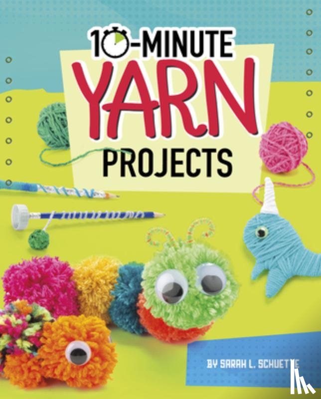 Schuette, Sarah L. - 10-Minute Yarn Projects