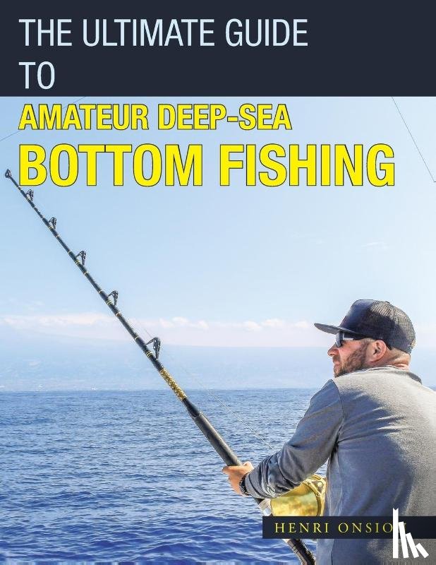 Onsion, Henri - The Ultimate Guide to Amateur Deep-Sea Bottom Fishing