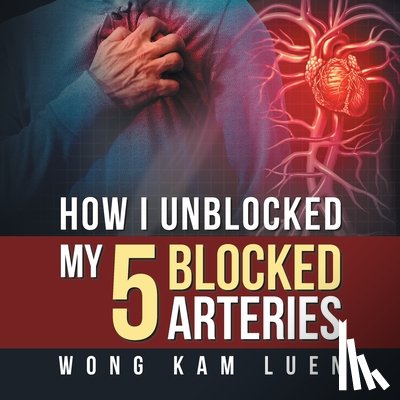 Kam Luen, Wong - How I Unblocked My 5 Blocked Arteries