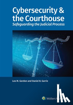 Gordon, Leo M. - Cybersecurity & the Courthouse: Safeguarding the Judicial Process