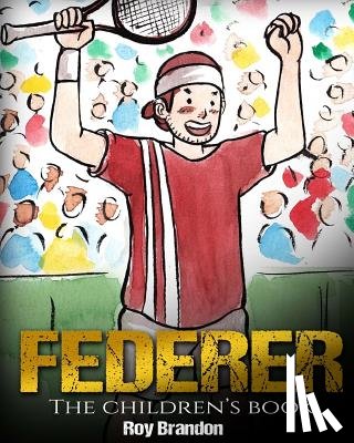 Brandon, Roy - Federer: The Children's Book. Fun Illustrations. Inspirational and Motivational Life Story of Roger Federer- One of the Best Te