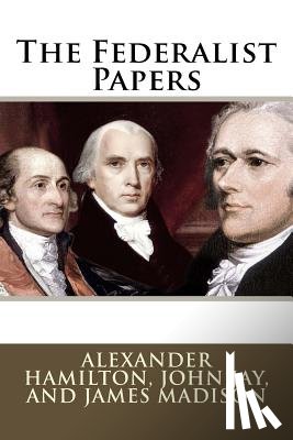 Jay, John - The Federalist Papers Alexander Hamilton, John Jay, and James Madison