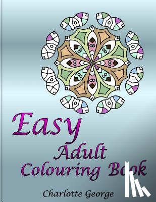 George, Charlotte - Easy Adult Colouring Book: 40 Very Easy Mandalas & Patterns for Beginners