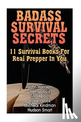 Louis, Henry - Badass Survival Secrets: 11 Survival Books For Real Prepper In You