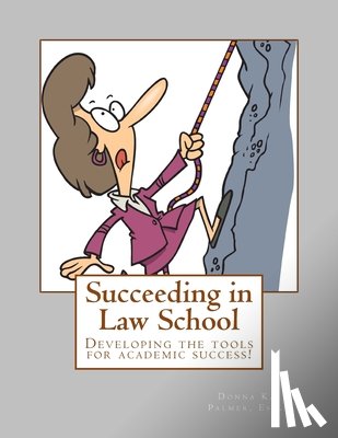 Palmer Esq, Donna K. - Succeeding in Law School: How to prepare for and master your 1L year