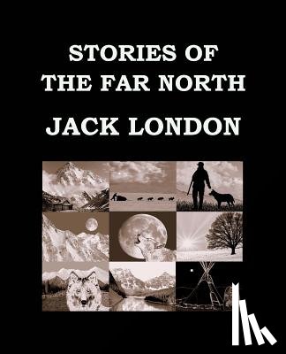 London, Jack - STORIES OF THE FAR NORTH Jack London: Large Print Edition - Short Story Collection