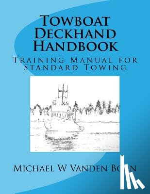 Vanden Born, Michael William - Towboat Deckhand Handbook: A Training Manual for Standard Towing