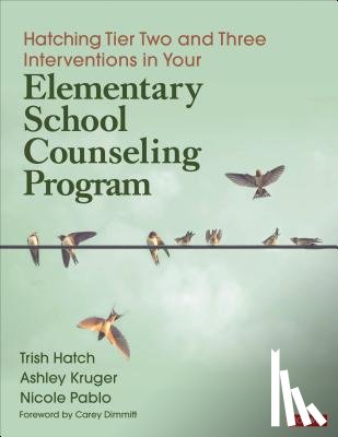 Hatch, Trish, Kruger, Ashley, Roman, Nicole Pablo, Triplett, Whitney Danner - Hatching Tier Two and Three Interventions in Your Elementary School Counseling Program