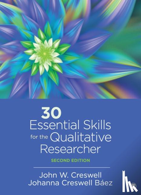 Creswell, John W., Baez, Johanna Creswell - 30 Essential Skills for the Qualitative Researcher