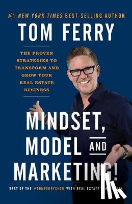 Ferry, Tom - Mindset, Model and Marketing!: The Proven Strategies to Transform and Grow Your Real Estate Business