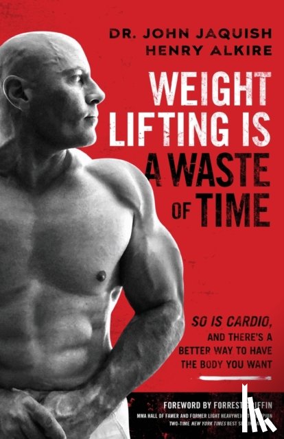 Jaquish, Dr John, Alkire, Henry - Weight Lifting Is a Waste of Time