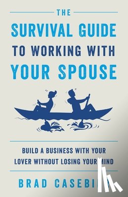 Casebier, Brad - The Survival Guide to Working with Your Spouse