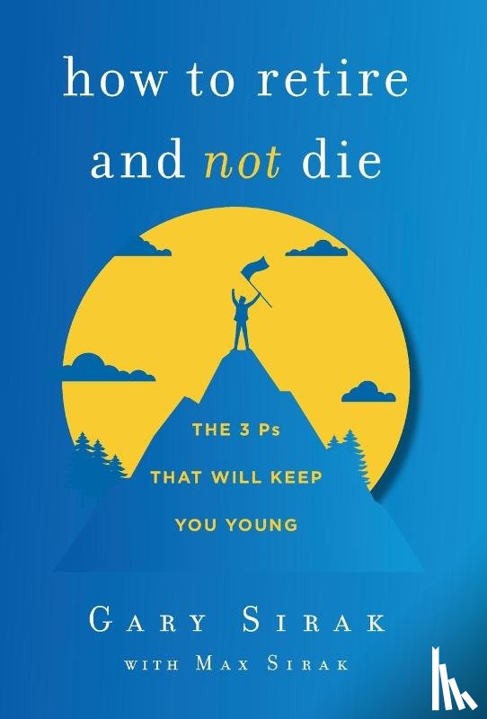 Sirak, Gary, Sirak, Max - How to Retire and Not Die