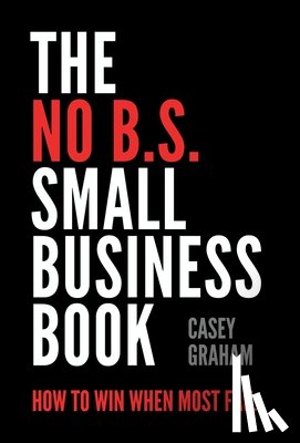 Graham, Casey - The No B.S. Small Business Book