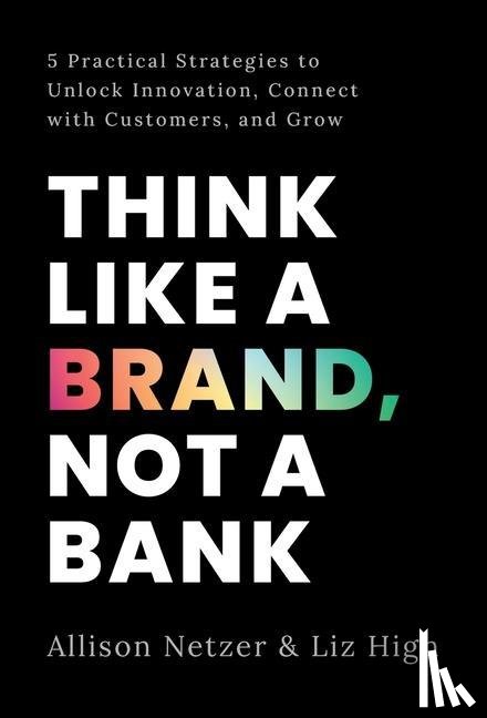 Netzer, Allison, High, Liz - Think like a Brand, Not a Bank