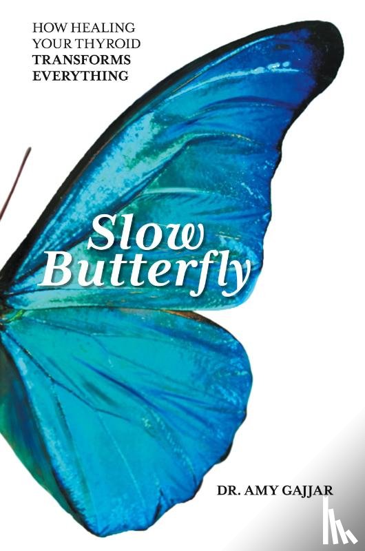 Gajjar, Dr Amy - Slow Butterfly: How Healing Your Thyroid Transforms Everything