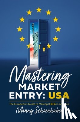 Schoenhuber, Manny - Mastering Market Entry: USA: The European's Guide to Making It Big in America