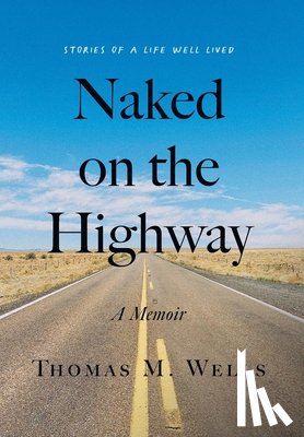 Wells, Thomas M. - Naked on the Highway: A Memoir