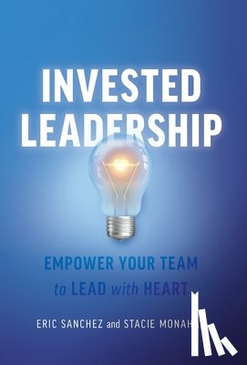 Sanchez, Eric - Invested Leadership: Empower Your Team to Lead with Heart