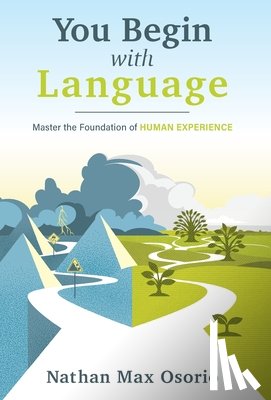 Osorio, Nathan Max - You Begin with Language: Master the Foundation of Human Experience
