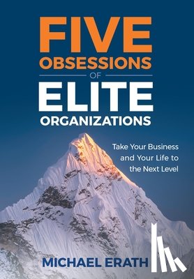Erath, Michael - Five Obsessions of Elite Organizations: Take Your Business and Your Life to the Next Level