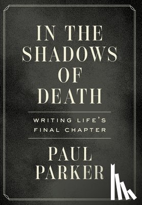 Parker, Paul - In the Shadows of Death: Writing Life's Final Chapter