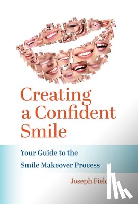 Field, Joseph - Creating a Confident Smile: Your Guide to the Smile Makeover Process