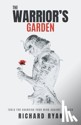 Ryan, Richard - The Warrior's Garden: Tools for Guarding Your Mind Against Big Tech