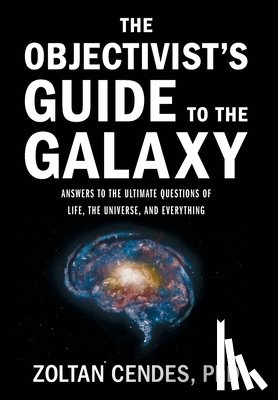 Cendes, Zoltan - The Objectivist's Guide to the Galaxy: Answers to the Ultimate Questions of Life, the Universe, and Everything