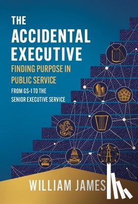 James, William - The Accidental Executive: Finding Purpose in Public Service: From GS-1 to the Senior Executive Service